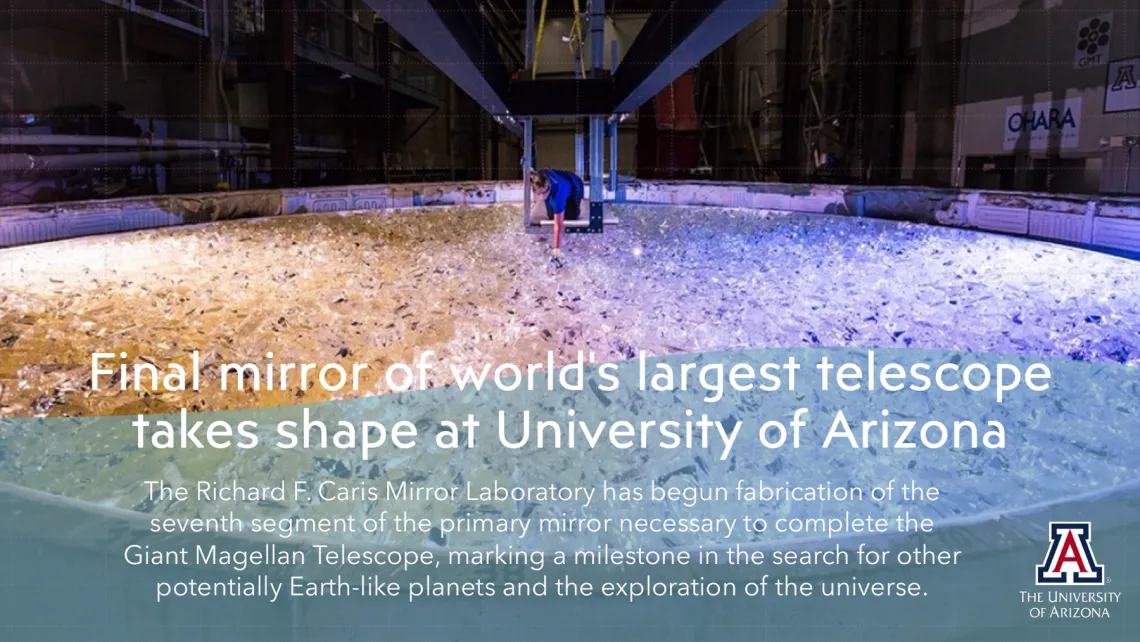 The Richard F. Caris Mirror Laboratory has begun fabrication of the seventh segment of the primary mirror necessary to complete the Giant Magellan Telescope, marking a milestone in the search for other potentially Earth-like planets and the exploration of